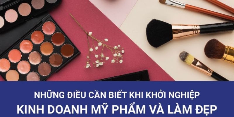 Các bước cần thiết khi khởi nghiệp kinh doanh mỹ phẩm 2024