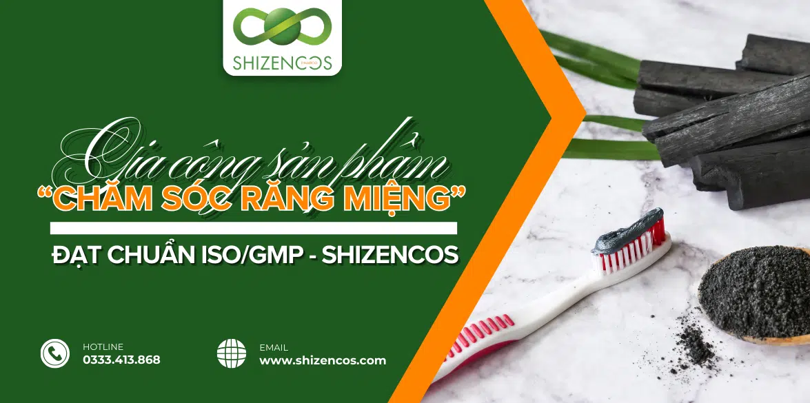 Gia cong san pham cham soc rang mieng chuan ISO tai Shizencos